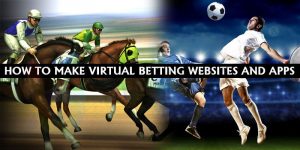 How to Make Virtual Betting Websites and Apps