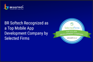 BR Softech Recognized as a Top Mobile App Development Company by Selected Firms