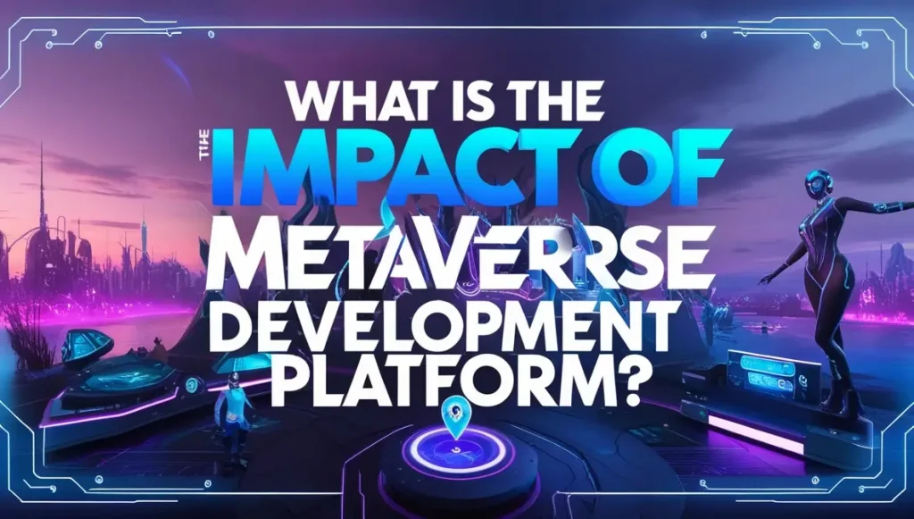 What is the Impact of Metaverse Development Platforms? 