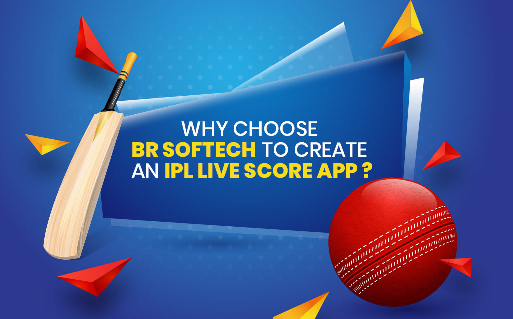 Why Choose BR Softech to Create an IPL Live Score App?