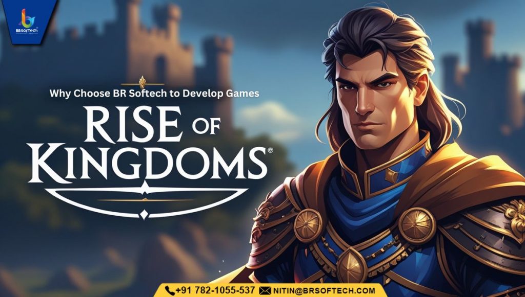 Why Choose BR Softech to Develop Games Like Rise of Kingdoms